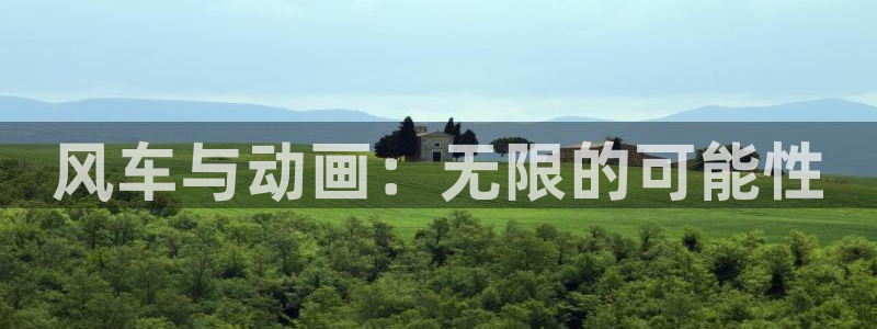 禁漫天堂官网入口老版本：风车与动画：无限的可能性